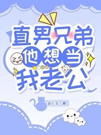 直男兄弟他想当我老公趣笔阁