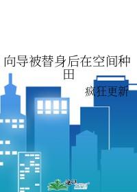 向导被替身后在空间种田+番外