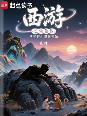 西游长生仙族从五行山喂猴开始在线阅读免费