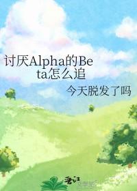 讨厌的alpha抱了我在线