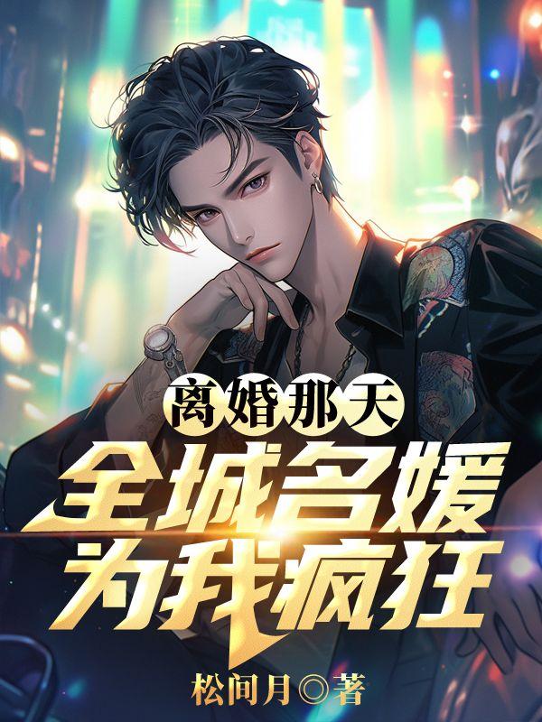 离婚那天全城名媛为我疯狂大结局