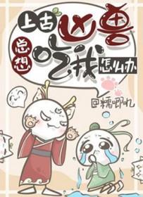 上古凶兽总想吃我怎么办by