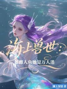 海上兽世罪雌人鱼她是万人迷免费阅读