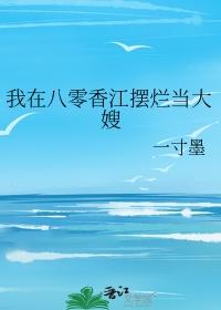 我在八零香江摆烂当大嫂一寸墨免