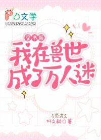 穿书后我在兽世成了万人迷 叶之秋