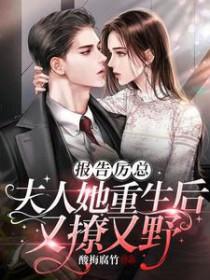 报告厉总!夫人她重生后又撩又野短剧