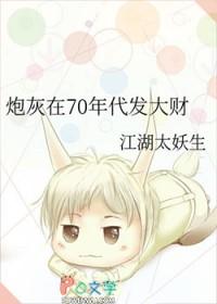炮灰在70年代发大财by江湖太妖生百度