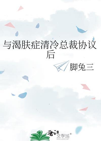 与渴肤症清冷总裁协议后TXT