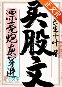 漂亮炮灰穿进买股文后作者长生千叶