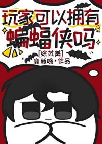 玩家可以拥有蝙蝠侠吗全文免费阅读