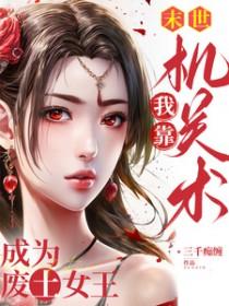 末世我靠机关术成为废土女王三千痴缠