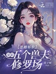 恶雌娇软深陷五个兽夫修罗场免费阅
