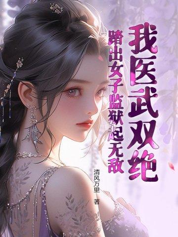 我医武双绝踏出女子监狱起无敌免费阅读