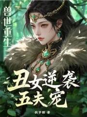 兽世重生丑女逆袭五夫宠在线观看