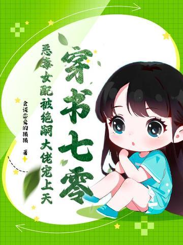 恶毒女配被绝嗣大佬宠上天 会谈恋爱的猪猪