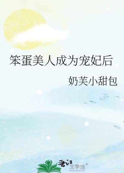 笨蛋美人成为宠妃后晋江