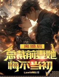 离婚后总裁前妻她悔不当初