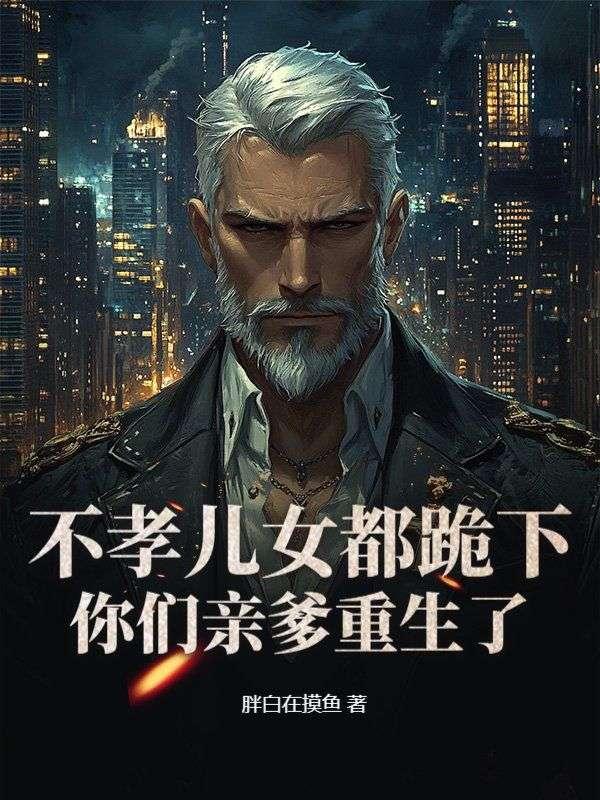 不孝儿女都跪下你们亲爹重生了