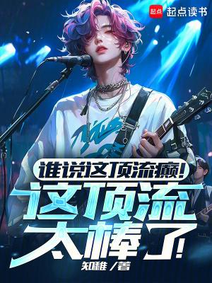 谁说这顶流癫这顶流太棒了在线阅读