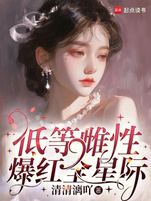 低等雌性爆红全星际男主是谁