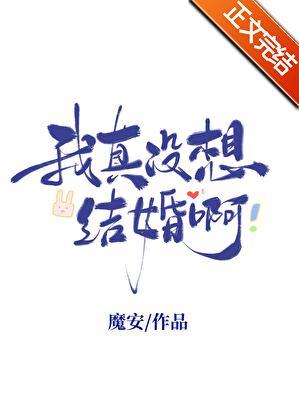 我真没想结婚啊魔安_我真没想结婚啊 笔趣阁