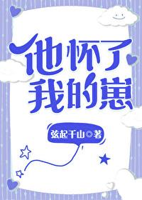 他怀了我的孩子txt弦起千山