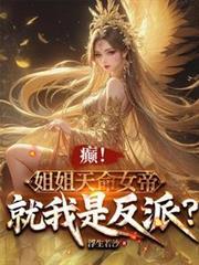 癲！姐姐天命女帝，就我是反派？